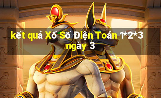 kết quả Xổ Số Điện Toán 1*2*3 ngày 3