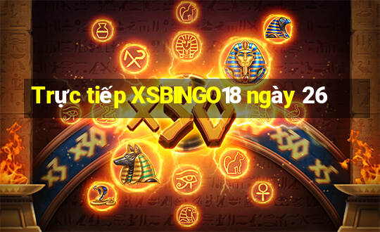 Trực tiếp XSBINGO18 ngày 26