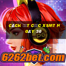 Cách đặt cược XSMT ngày 30