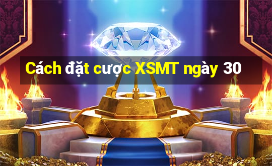 Cách đặt cược XSMT ngày 30