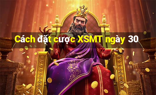 Cách đặt cược XSMT ngày 30