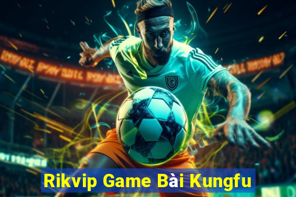 Rikvip Game Bài Kungfu