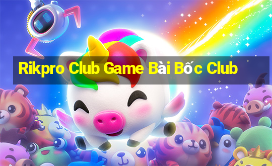 Rikpro Club Game Bài Bốc Club