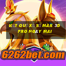 Kết quả xổ số max 3d pro Ngày mai