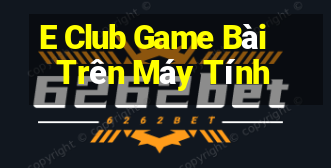 E Club Game Bài Trên Máy Tính