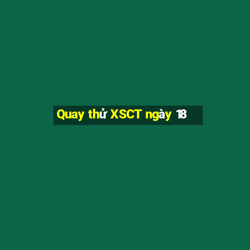 Quay thử XSCT ngày 18