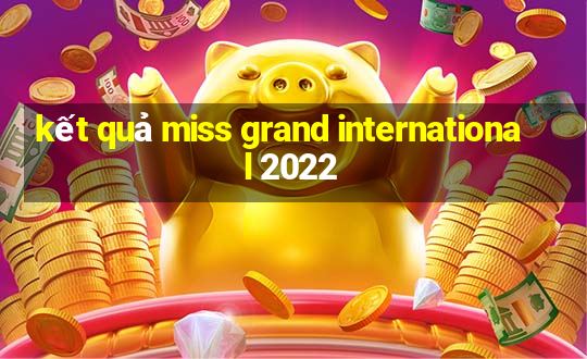 kết quả miss grand international 2022