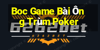 Boc Game Bài Ông Trùm Poker