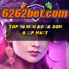 top 10 mẫu áo đá bóng đẹp nhất