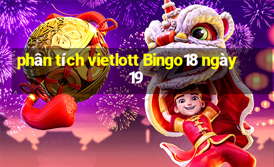 phân tích vietlott Bingo18 ngày 19