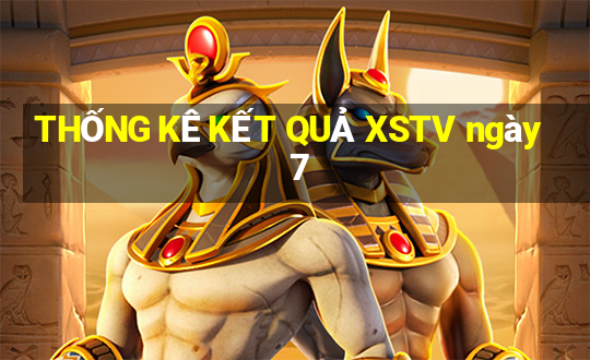 THỐNG KÊ KẾT QUẢ XSTV ngày 7