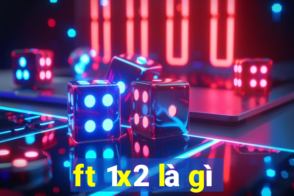 ft 1x2 là gì