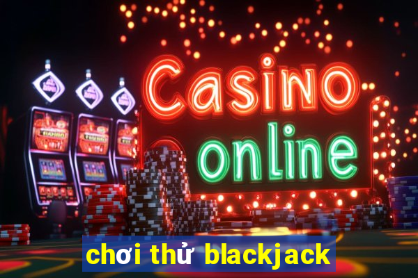 chơi thử blackjack