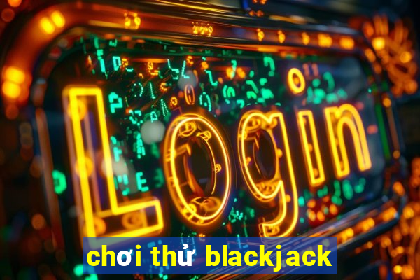 chơi thử blackjack