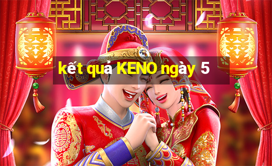 kết quả KENO ngày 5