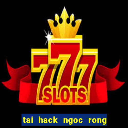 tai hack ngoc rong cho pc