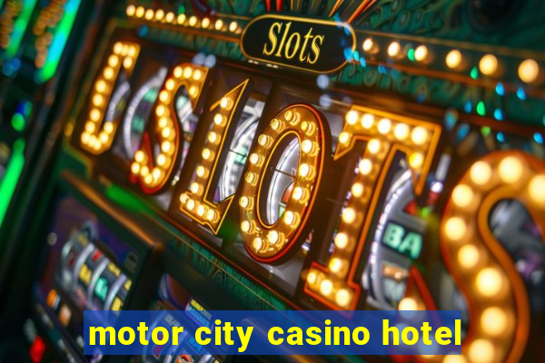 motor city casino hotel