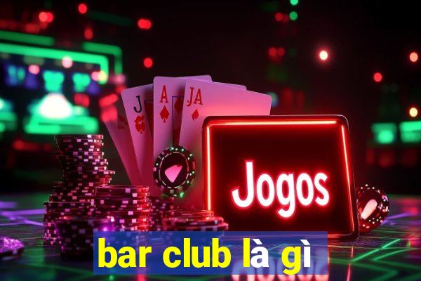 bar club là gì