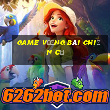 game vương bài chiến cơ