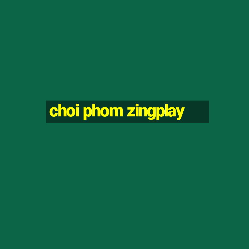 choi phom zingplay