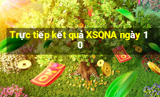 Trực tiếp kết quả XSQNA ngày 10