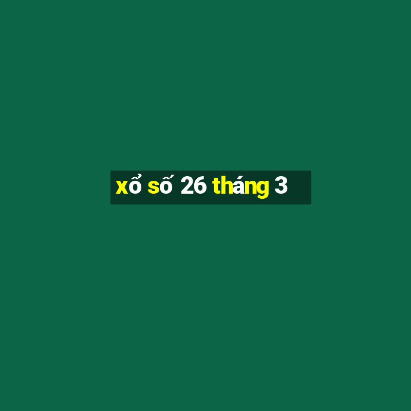 xổ số 26 tháng 3