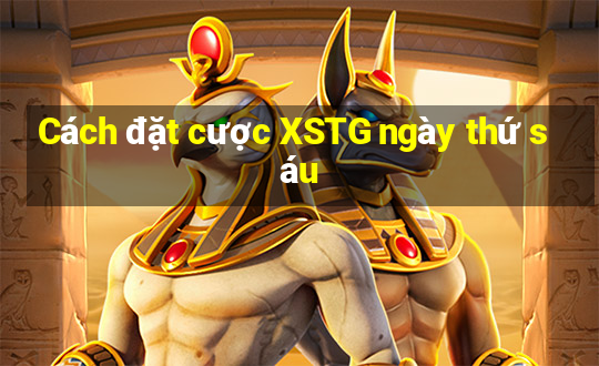 Cách đặt cược XSTG ngày thứ sáu