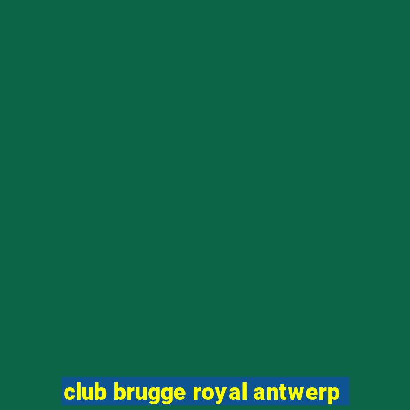 club brugge royal antwerp