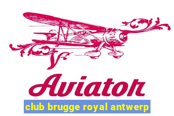 club brugge royal antwerp