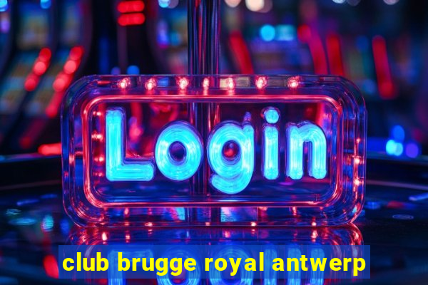 club brugge royal antwerp