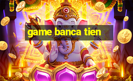 game banca tien