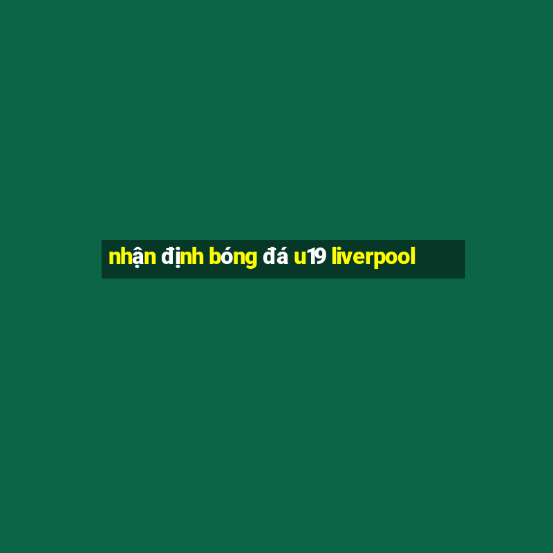 nhận định bóng đá u19 liverpool