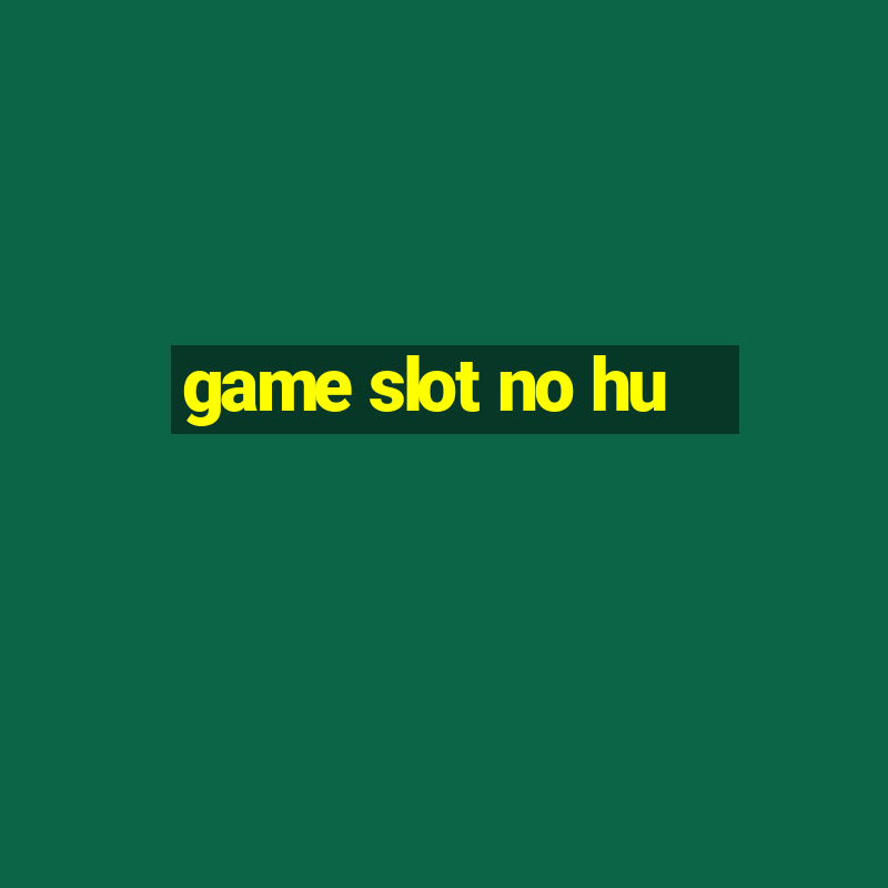 game slot no hu