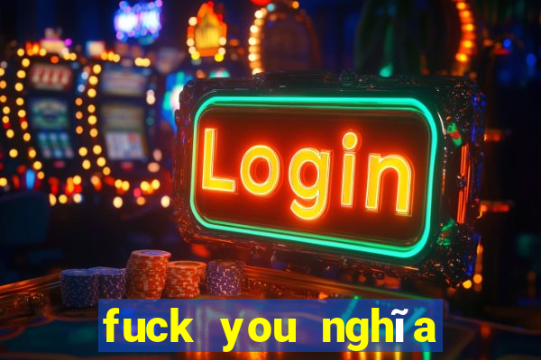 fuck you nghĩa là gì