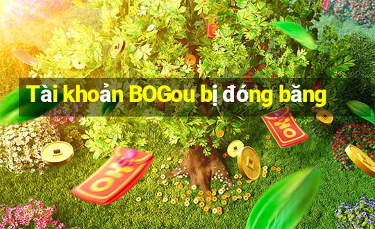 Tài khoản BOGou bị đóng băng