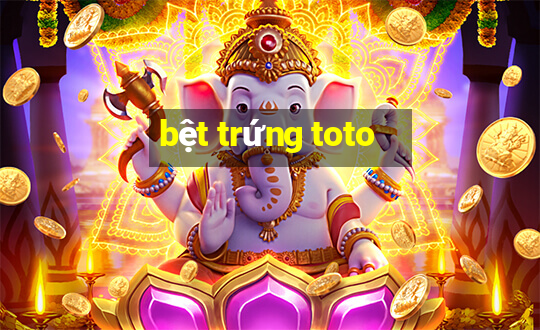 bệt trứng toto