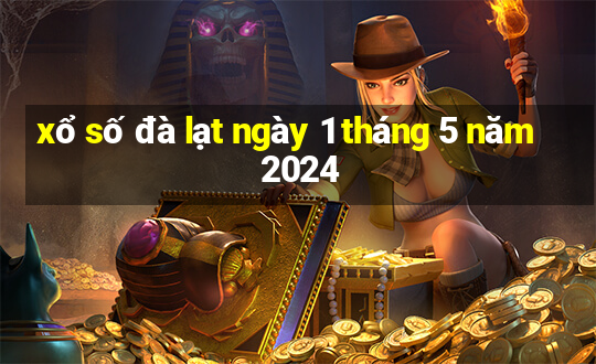 xổ số đà lạt ngày 1 tháng 5 năm 2024