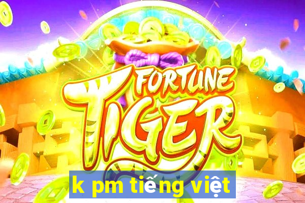 k pm tiếng việt