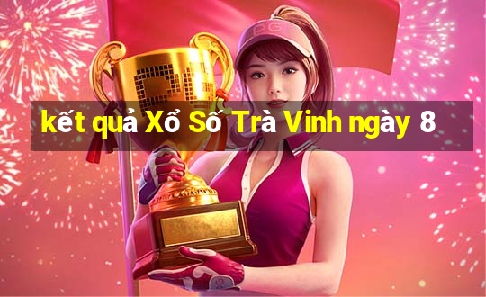 kết quả Xổ Số Trà Vinh ngày 8