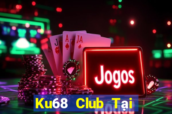 Ku68 Club Tại Game Bài Đổi Thưởng