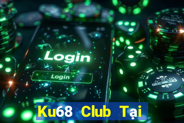 Ku68 Club Tại Game Bài Đổi Thưởng