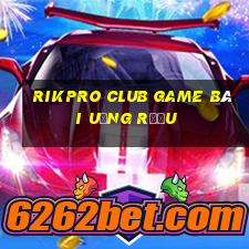 Rikpro Club Game Bài Uống Rượu