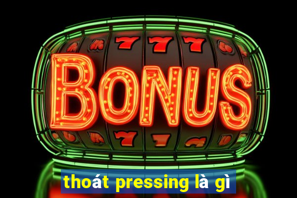 thoát pressing là gì