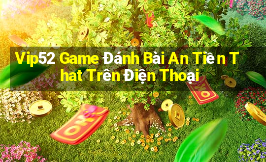 Vip52 Game Đánh Bài An Tiền That Trên Điện Thoại