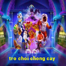 tro choi chong cay