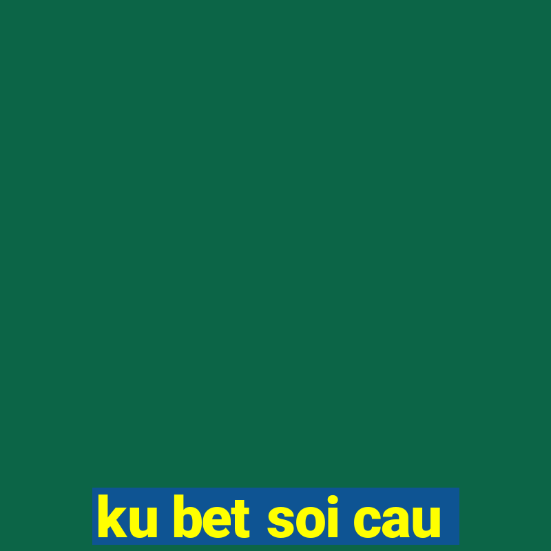 ku bet soi cau