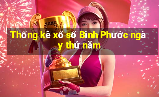 Thống kê xổ số Bình Phước ngày thứ năm