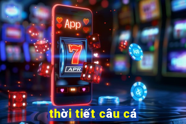 thời tiết câu cá