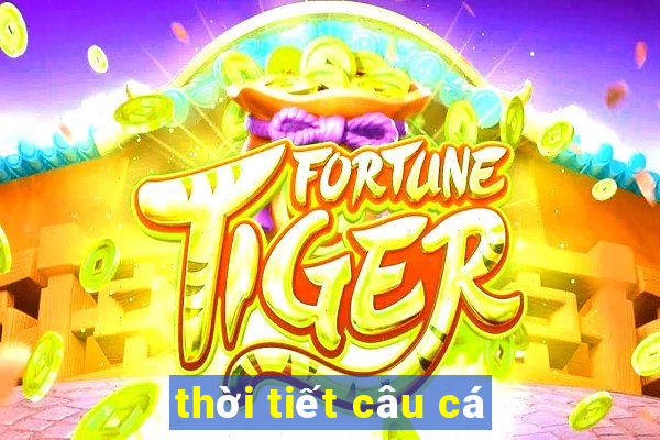 thời tiết câu cá