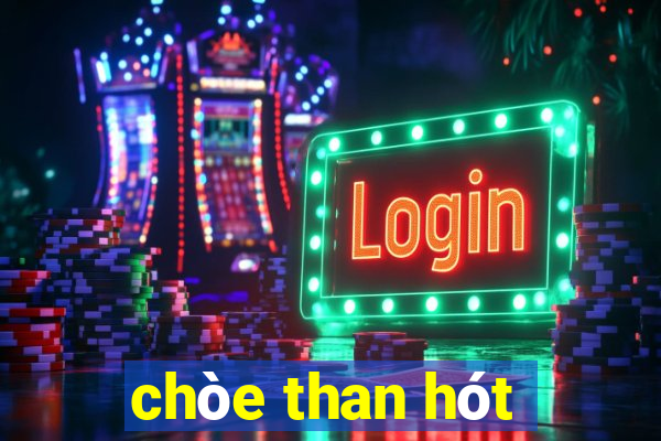 chòe than hót